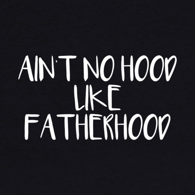 Ain'T No Hood Like Fatherhood by SnugFarm